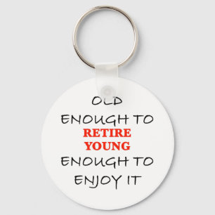Retire Young - Old Enough to Retire Slogan Keychain