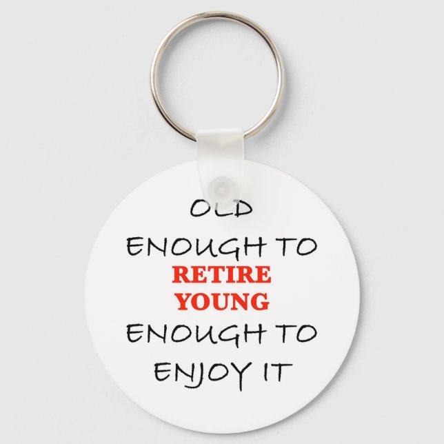 Retire Young - Old Enough to Retire Slogan Keychain (Front)