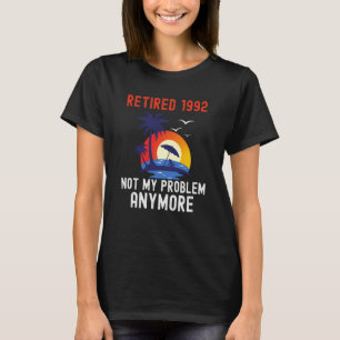 RETIRED 1992 NOT MY PROBLEM ANYMORE RETRO  RETIREM T-Shirt
