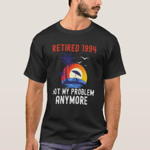 RETIRED 1994 NOT MY PROBLEM ANYMORE RETRO RETIREM T-Shirt
