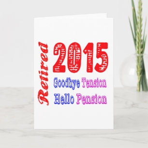 Retired 2015 , Goodbye Tension Hello Pension Card
