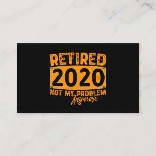 Retired 2020 Not My Problem Anymore-Funny Retiremn Business Card