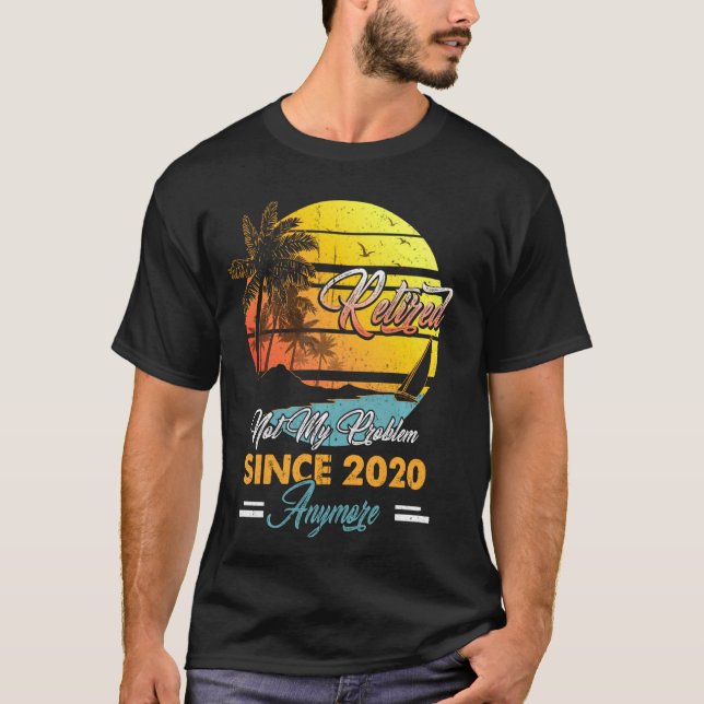 Retired 2020 Not Problem Anymore Fun Retirement Su T-Shirt (Front)