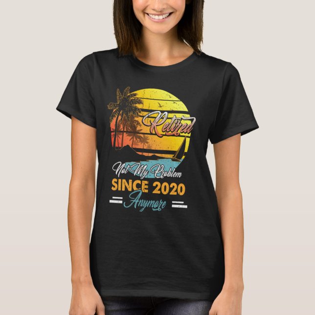 Retired 2020 Not Problem Anymore Fun Retirement Su T-Shirt (Front)