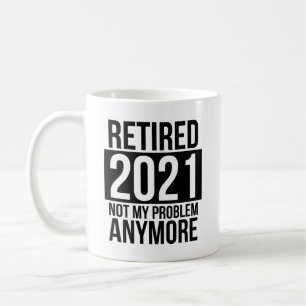 Retired 2021 Not My Problem Anymore Coffee Mug