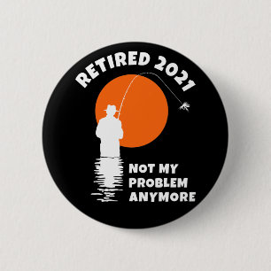 Retired 2021 - Not My Problem Anymore - Fishing 2 Inch Round Button