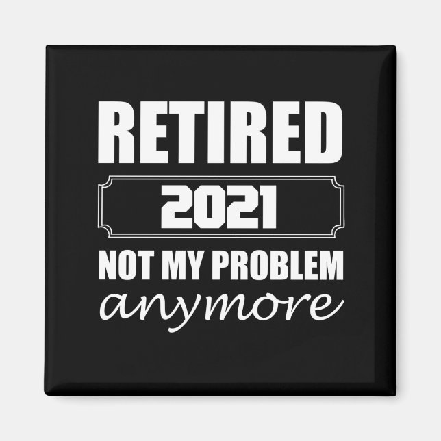 Retired 2021 Not My Problem Anymore Magnet (Front)