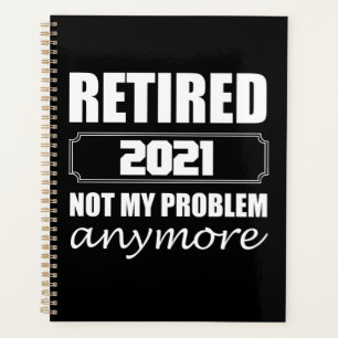 Retired 2021 Not My Problem Anymore Planner