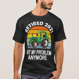 Retired 2021 Not My Problem Tractor Retirement Fun T-Shirt