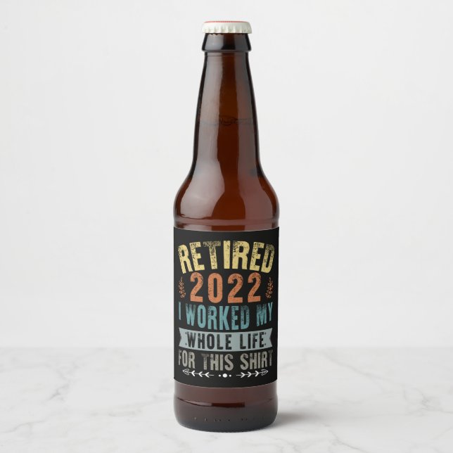 Retired 2022 I Worked My Whole Funny Retirement Beer Bottle Label (Front)