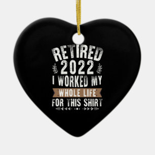 Retired 2022 I Worked My Whole Funny Retirement Ceramic Ornament