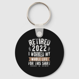Retired 2022 I Worked My Whole Funny Retirement Keychain