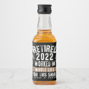 Retired 2022 I Worked My Whole Funny Retirement Liquor Bottle Label