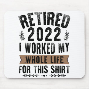 Retired 2022 I Worked My Whole Funny Retirement Mouse Pad