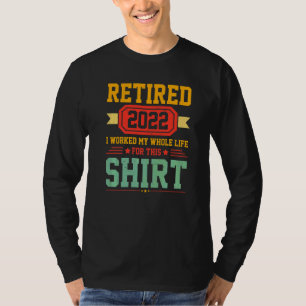 Retired 2022 I Worked My Whole Life For This Appa T-Shirt