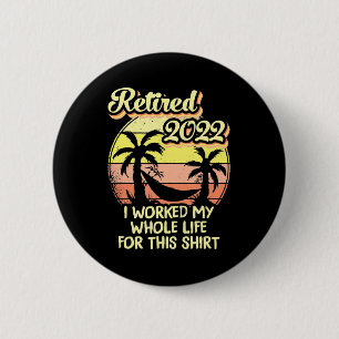 Retired 2022 I Worked My Whole Life Fun Retirement 2 Inch Round Button