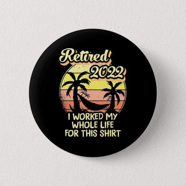 Retired 2022 I Worked My Whole Life Fun Retirement 2 Inch Round Button (Front)