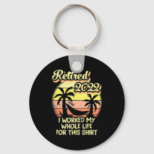 Retired 2022 I Worked My Whole Life Fun Retirement Keychain