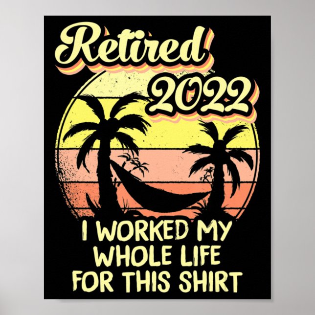Retired 2022 I Worked My Whole Life Fun Retirement Poster (Front)