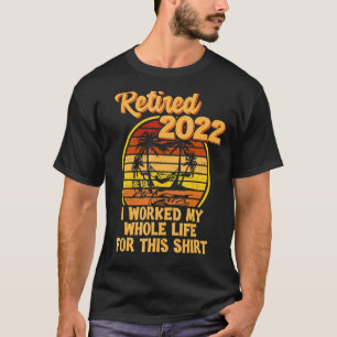 Retired 2022 I Worked My Whole Life Retirement 1 T-Shirt