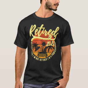 Retired 2022 I'm Not Retired I'M A Professional Gr T-Shirt