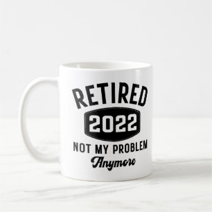 Retired 2022 not my problem anymore coffee mug