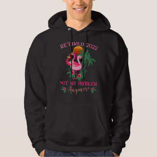 Retired 2022 Not My Problem Anymore Flamingo Retir Hoodie