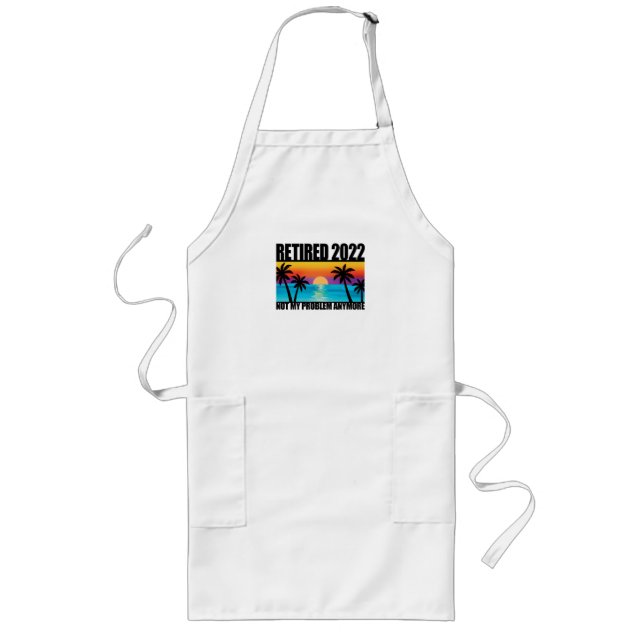 Retired 2022 Not My Problem Anymore Fun Retirement Long Apron (Front)