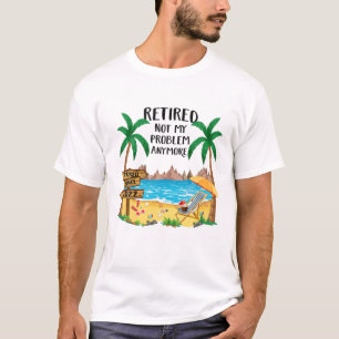 Retired 2022 Not My Problem Anymore Funny Beach Re T-Shirt