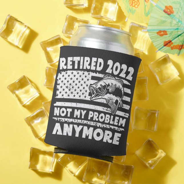 Retired 2022 Not My Problem Anymore Funny Fishing  Can Cooler (In Situ Summer)