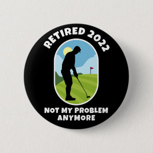 Retired 2022 - Not My Problem Anymore - Golfing - 2 Inch Round Button