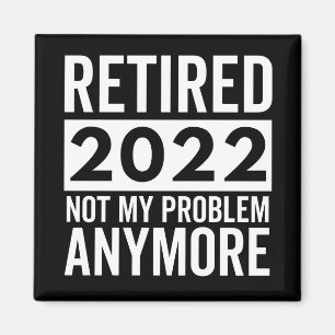 Retired 2022 Not My Problem Anymore Magnet