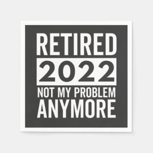 Retired 2022 Not My Problem Anymore Napkin