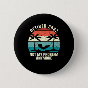 Retired 2022 Not My Problem Anymore Retirement 2 Inch Round Button