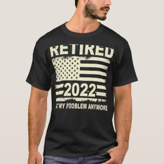 Retired 2022 Not My Problem Anymore Retirement Ame T-Shirt