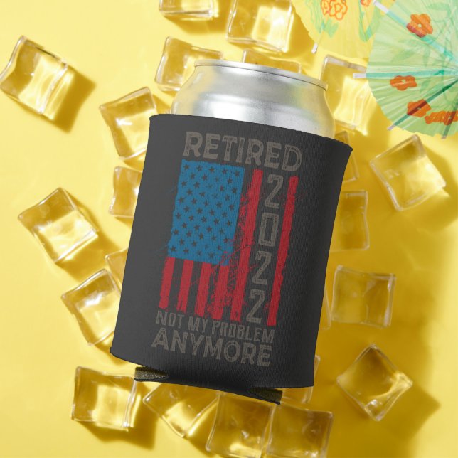 Retired 2022 Not My Problem Anymore Retirement Can Cooler (In Situ Summer)