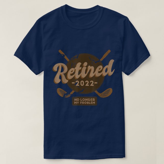 Retired 2022 Not My Problem Anymore Retirement Gol T-Shirt (Design Front)