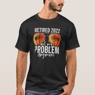 Retired 2022 Not My Problem Anymore Summer Beach R T-Shirt