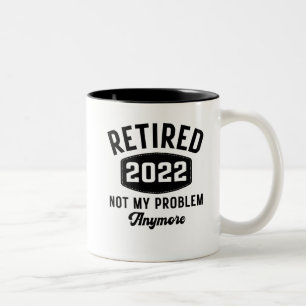 Retired 2022 not my problem anymore Two-Tone coffee mug