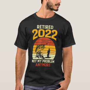 Retired 2022 Not My Problem Anymore  Vintage Retir T-Shirt