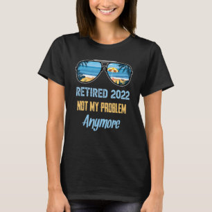 Retired 2022 Not My Problem Anymore Vintage Retire T-Shirt