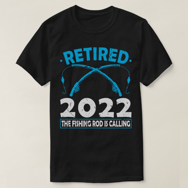 Retired 2022 The Fishing Rod Is Calling Fishing T-Shirt (Design Front)