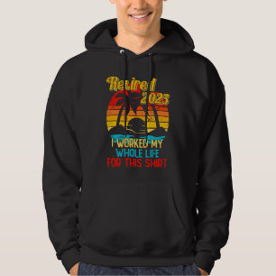 Retired 2023 I Worked My Whole Life  Retirement Wo Hoodie