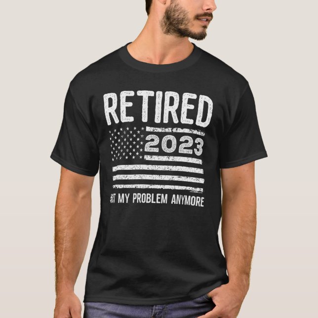 Retired 2023 Not My Problem Anymore American Flag T-Shirt (Front)