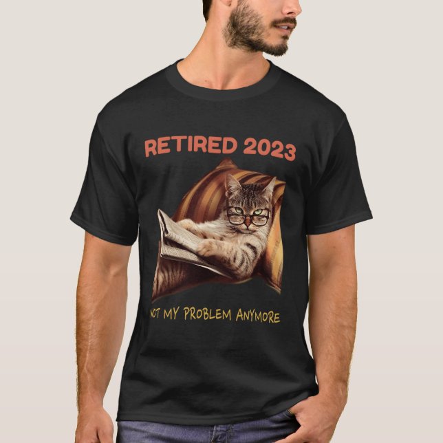 Retired 2023 Not My Problem Anymore Cat Retiret T-Shirt (Front)