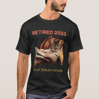 Retired 2023 Not My Problem Anymore Cat Retiret T-Shirt