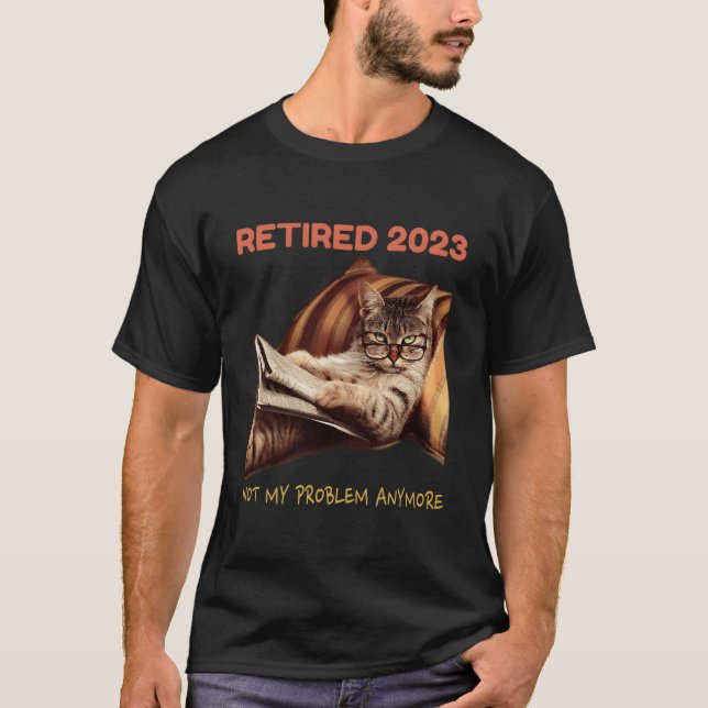 Retired 2023 Not My Problem Anymore Cat Retiret T-Shirt (Front)