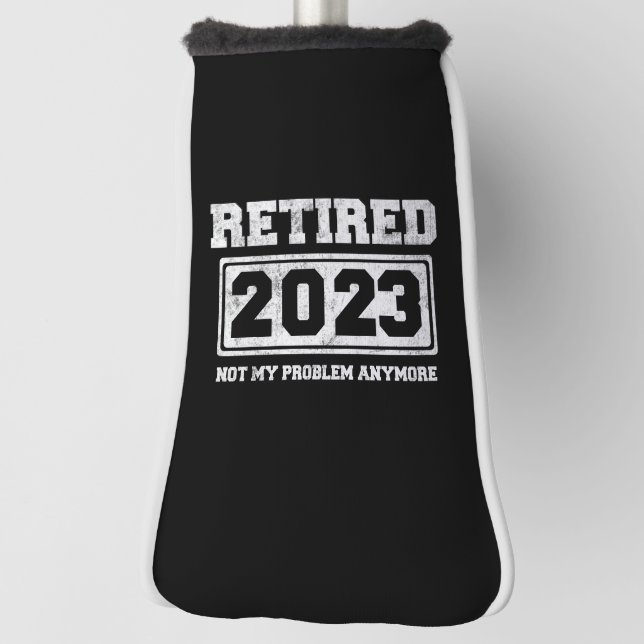 Retired 2023 Not My Problem Anymore Golf Head Cover (Rotate 90)
