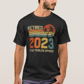 Retired 2023 Not My Problem Anymore Retirement 202 T-Shirt