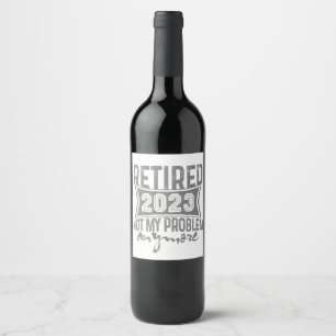 Retired 2023 Not My Problem Anymore Retirement Wine Label